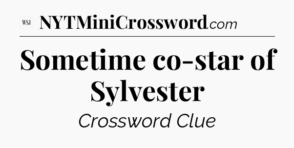 Sometime co-star of Sylvester - WSJ Crossword