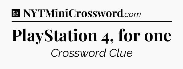 PlayStation 4, for one - LA Times Crossword