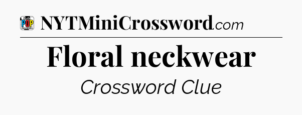 Floral neckwear Crossword Clue