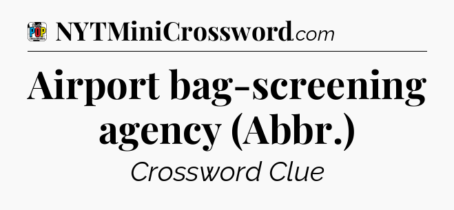 Airport bag-screening agency (Abbr.) Crossword Clue