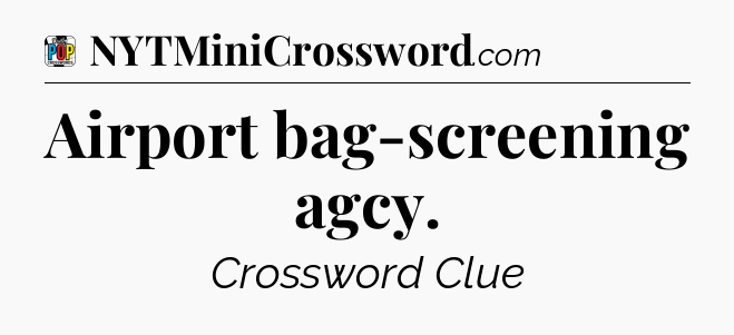 Airport bag-screening agcy Crossword Clue
