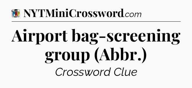 Airport bag-screening group (Abbr.) Crossword Clue
