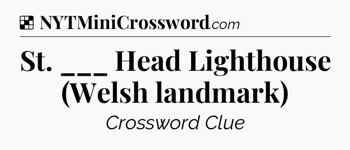 Solution: St. ___ Head Lighthouse (Welsh landmark) - NYT Crossword