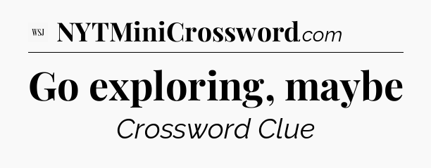 Go exploring, maybe - WSJ Crossword