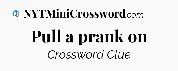 Pull a prank on Crossword Clue