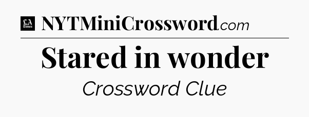 Stared in wonder - LA Times Crossword