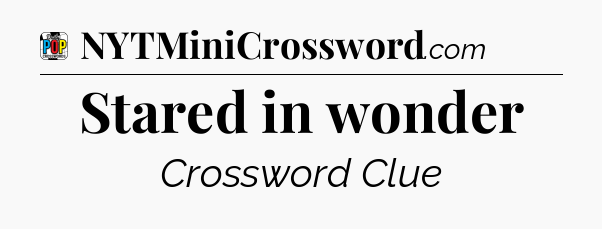 Stared in wonder Crossword Clue