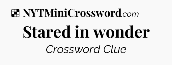 Solution: Stared in wonder - NYT Crossword