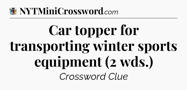 Car topper for transporting winter sports equipment (2 wds.) Crossword Clue