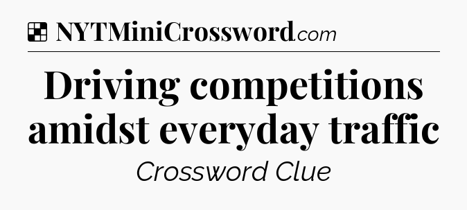 Solution: Driving competitions amidst everyday traffic - NYT Crossword