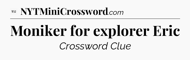 Moniker for explorer Eric - WSJ Crossword