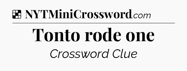 Solution: Tonto rode one - NYT Crossword