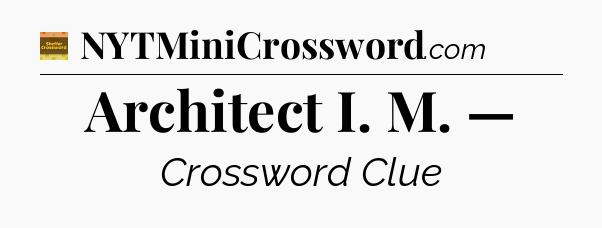 Architect I. M. — - Eugene Sheffer Crossword