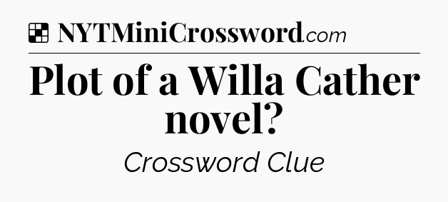 Solution: Plot of a Willa Cather novel - NYT Crossword