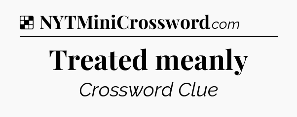 Solution: Treated meanly - NYT Crossword