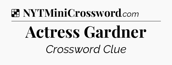 Solution: Actress Gardner - NYT Crossword