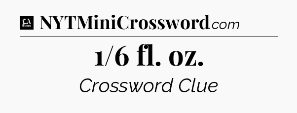 1/6 fl. oz - LA Times Crossword