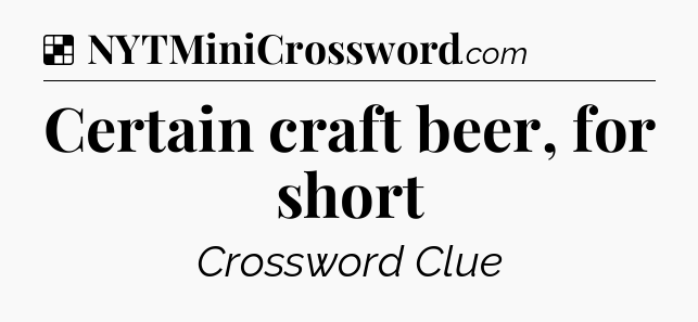 Solution: Certain craft beer, for short - NYT Crossword