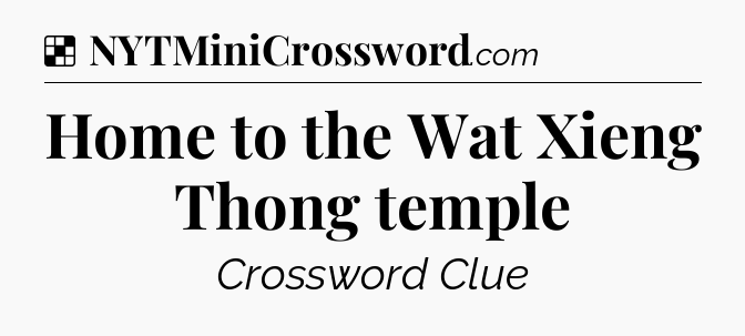 Solution: Home to the Wat Xieng Thong temple - NYT Crossword