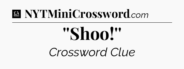 ''Shoo!'' - LA Times Crossword