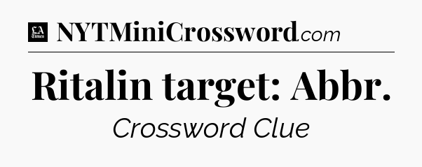 Ritalin target: Abbr - LA Times Crossword