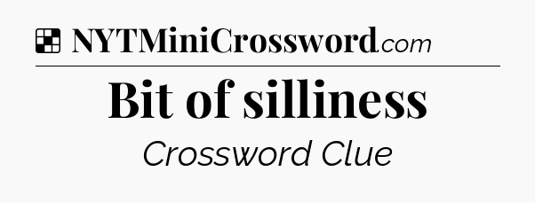 Solution: Bit of silliness - NYT Crossword