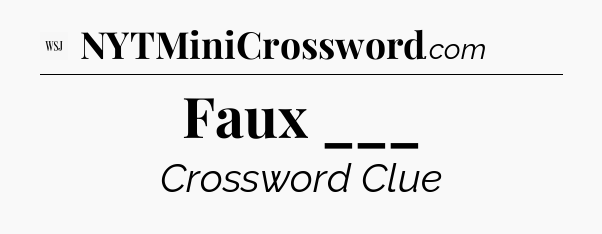 Faux ___ - WSJ Crossword