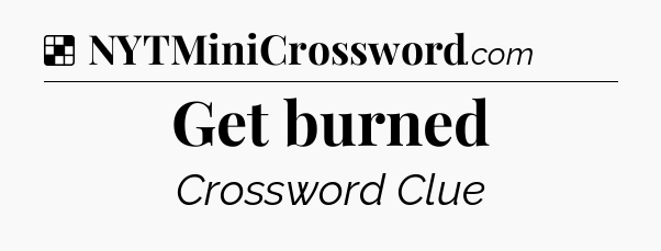 Solution: Get burned - NYT Crossword