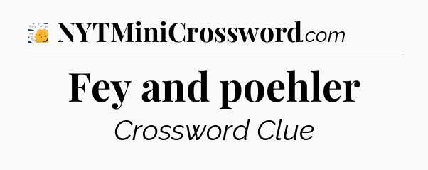 Fey and poehler - 7 Little Words