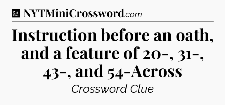 Instruction before an oath, and a feature of 20-, 31-, 43-, and 54-Across - LA Times Crossword