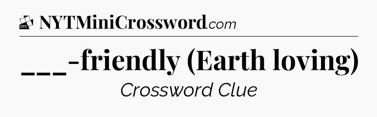___-friendly (Earth loving) - Daily Themed Classic Crossword