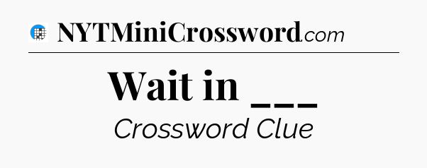 Wait in ___ Crossword Clue