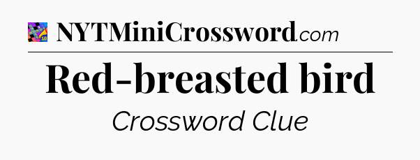 Red-breasted bird Crossword Clue