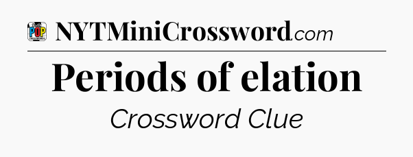 Periods of elation Crossword Clue