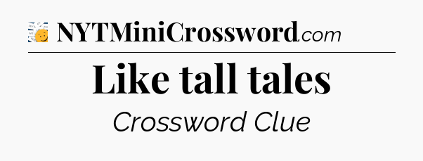 Like tall tales - 7 Little Words