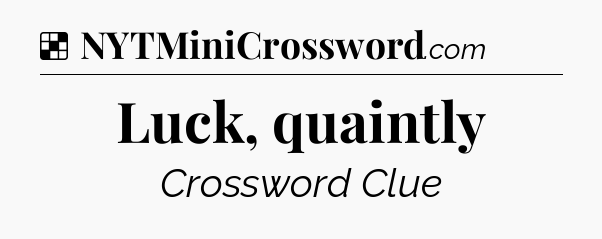 Solution: Luck, quaintly - NYT Crossword