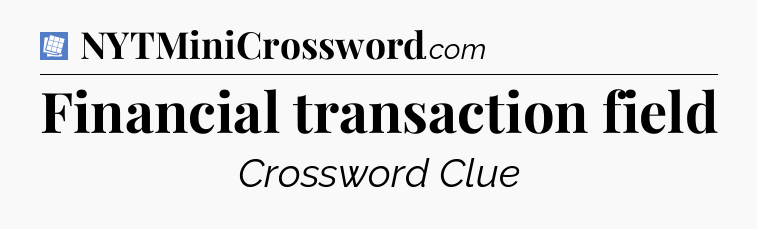 Financial transaction field Puzzle Page Crossword Clue