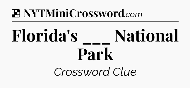 Solution: Florida's ___ National Park - NYT Crossword
