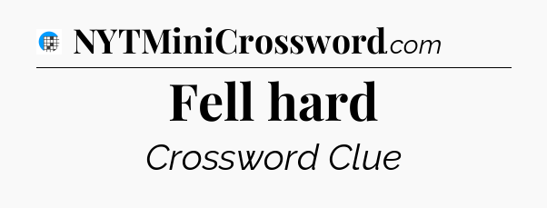 Fell hard Crossword Clue