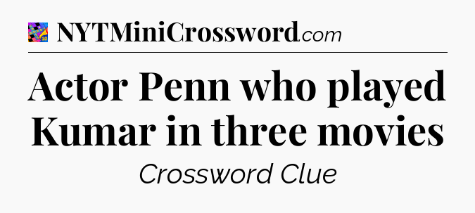 Actor Penn who played Kumar in three movies Crossword Clue