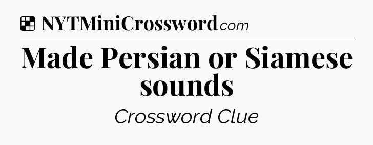 Solution: Made Persian or Siamese sounds - NYT Crossword
