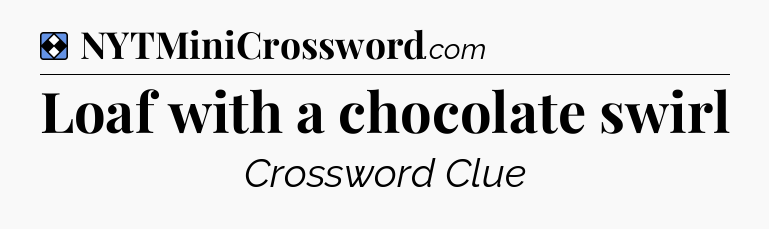 Solution: Loaf with a chocolate swirl - NYT Mini Crossword