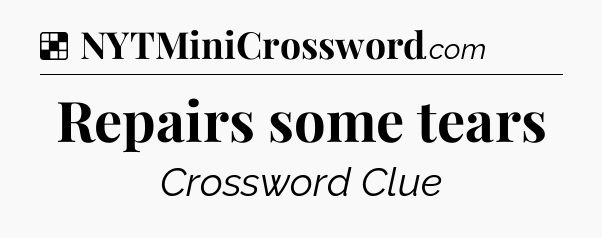 Solution: Repairs some tears - NYT Crossword