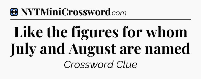 Solution: Like the figures for whom July and August are named - NYT Mini Crossword
