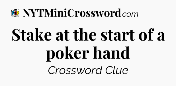 Stake at the start of a poker hand Crossword Clue