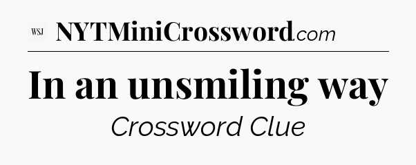 In an unsmiling way - WSJ Crossword