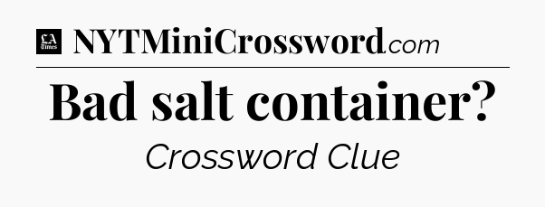 Bad salt container - LA Times Crossword