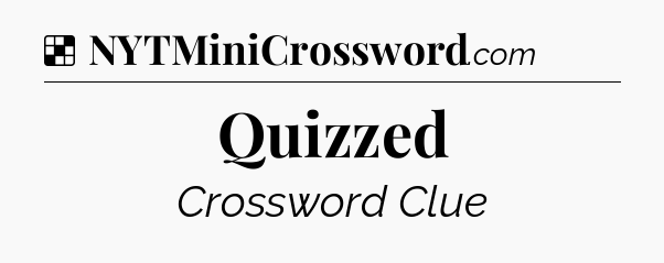 Solution: Quizzed - NYT Crossword
