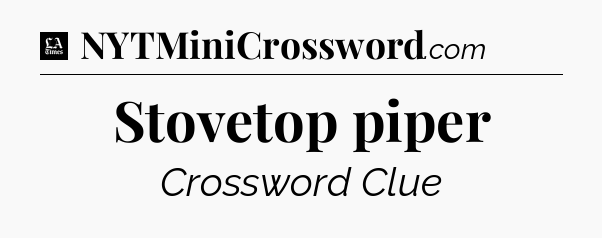 Stovetop piper - LA Times Crossword