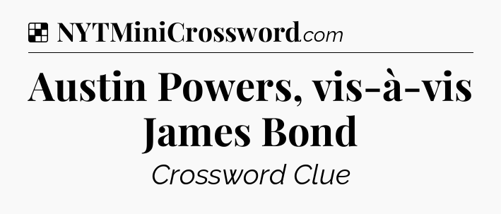 Solution: Austin Powers, vis-à-vis James Bond - NYT Crossword
